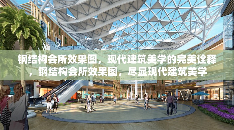 鋼結(jié)構(gòu)會(huì)所效果圖，現(xiàn)代建筑美學(xué)的完美詮釋，鋼結(jié)構(gòu)會(huì)所效果圖，盡顯現(xiàn)代建筑美學(xué)