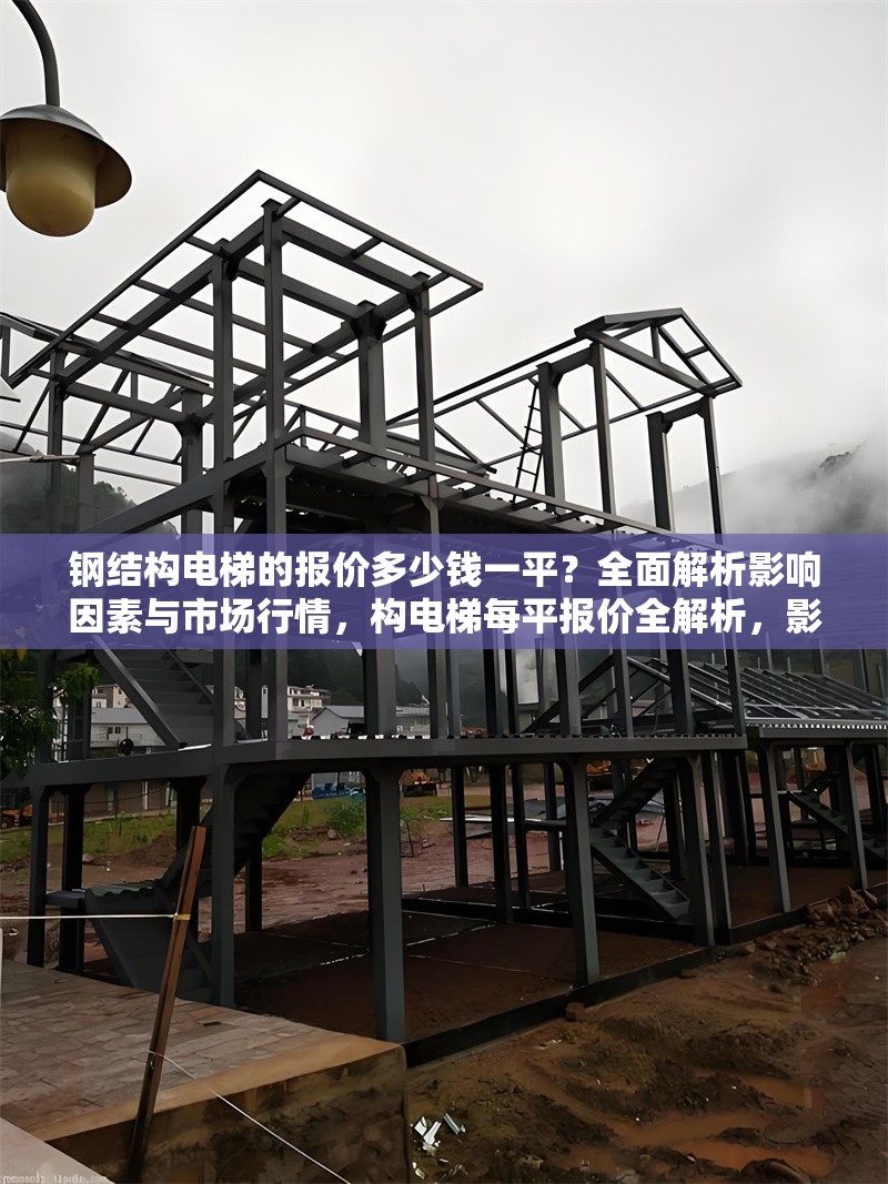鋼結(jié)構(gòu)電梯的報價多少錢一平？全面解析影響因素與市場行情，構(gòu)電梯每平報價全解析，影響因素與 行業(yè)新聞