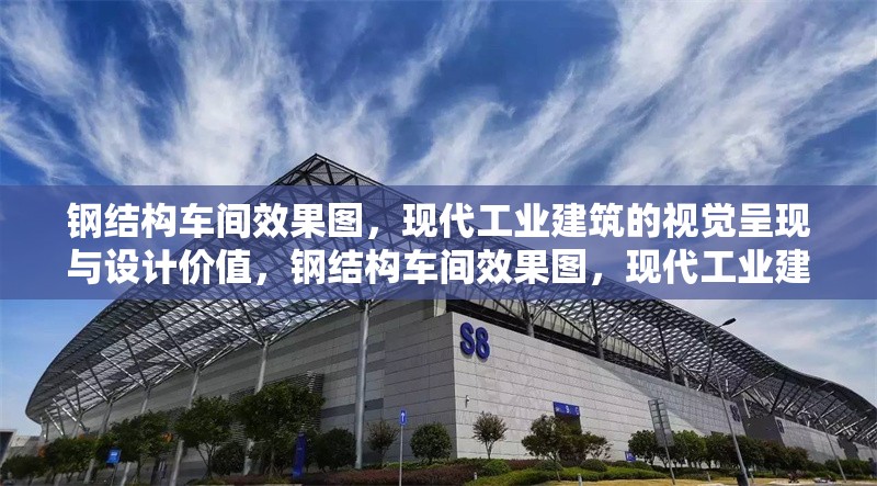 鋼結構車間效果圖，現(xiàn)代工業(yè)建筑的視覺呈現(xiàn)與設計價值，鋼結構車間效果圖，現(xiàn)代工業(yè)建筑的視覺 行業(yè)新聞