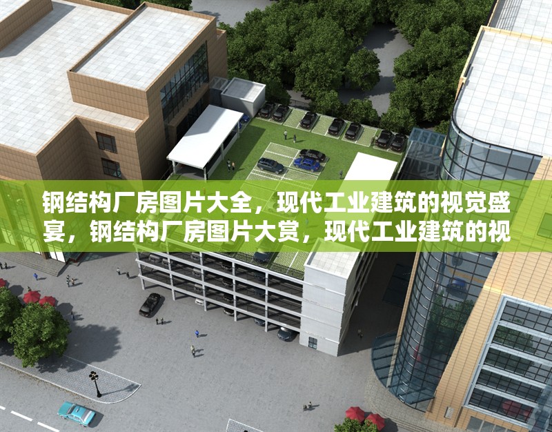 鋼結(jié)構(gòu)廠房圖片大全，現(xiàn)代工業(yè)建筑的視覺盛宴，鋼結(jié)構(gòu)廠房圖片大賞，現(xiàn)代工業(yè)建筑的視覺華章