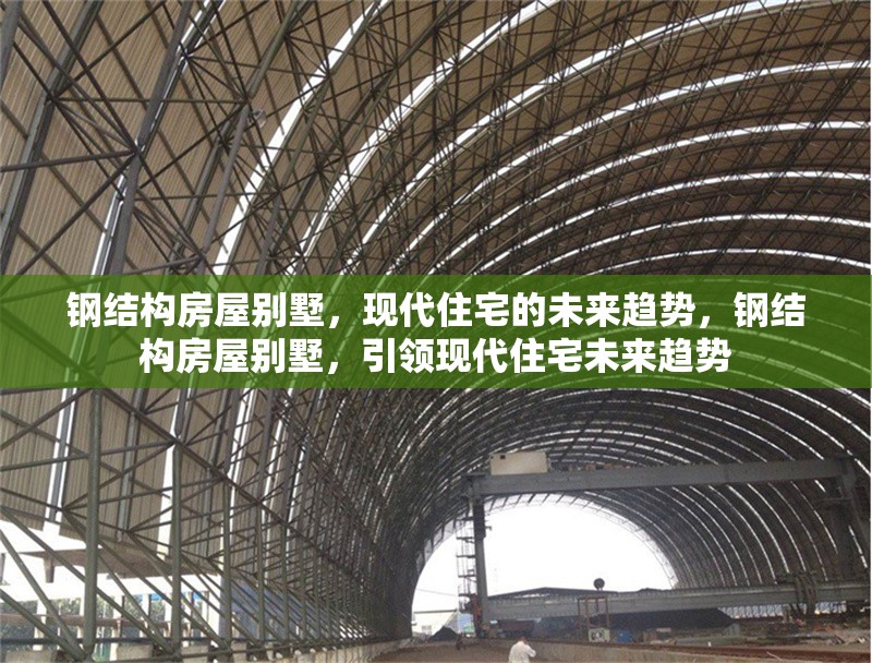鋼結(jié)構(gòu)房屋別墅，現(xiàn)代住宅的未來趨勢(shì)，鋼結(jié)構(gòu)房屋別墅，引領(lǐng)現(xiàn)代住宅未來趨勢(shì)