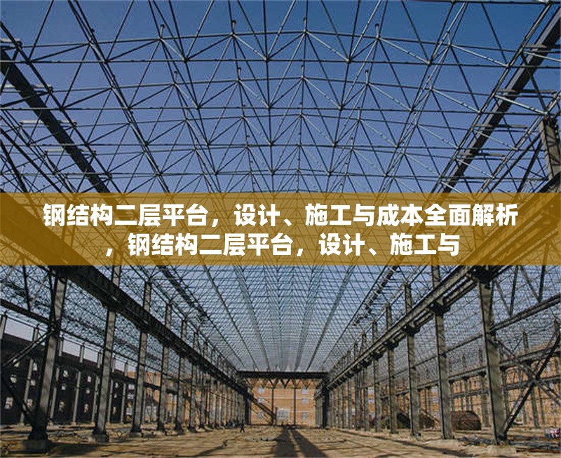 鋼結(jié)構(gòu)二層平臺，設(shè)計、施工與成本全面解析，鋼結(jié)構(gòu)二層平臺，設(shè)計、施工與 行業(yè)新聞