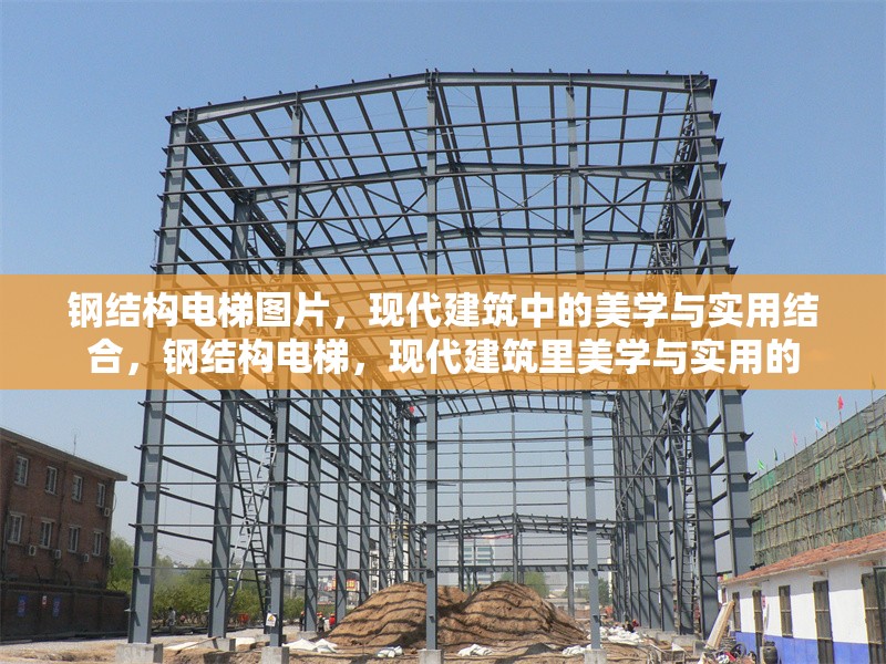 鋼結(jié)構(gòu)電梯圖片，現(xiàn)代建筑中的美學(xué)與實(shí)用結(jié)合，鋼結(jié)構(gòu)電梯，現(xiàn)代建筑里美學(xué)與實(shí)用的 行業(yè)新聞