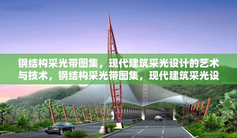 鋼結(jié)構(gòu)采光帶圖集，現(xiàn)代建筑采光設(shè)計(jì)的藝術(shù)與技術(shù)，鋼結(jié)構(gòu)采光帶圖集，現(xiàn)代建筑采光設(shè)計(jì)藝術(shù)與技術(shù)全