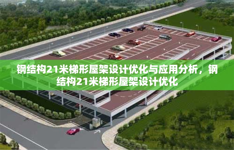 鋼結(jié)構(gòu)21米梯形屋架設(shè)計優(yōu)化與應(yīng)用分析，鋼結(jié)構(gòu)21米梯形屋架設(shè)計優(yōu)化 行業(yè)新聞