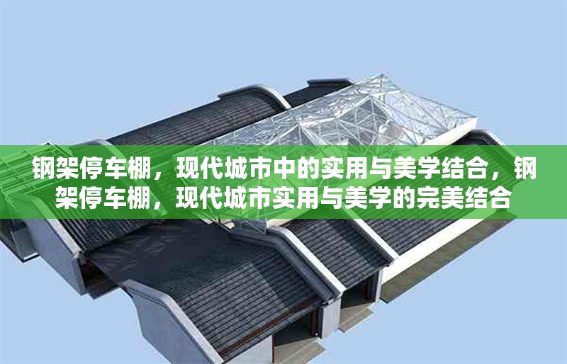 鋼架停車棚，現(xiàn)代城市中的實(shí)用與美學(xué)結(jié)合，鋼架停車棚，現(xiàn)代城市實(shí)用與美學(xué)的完美結(jié)合 行業(yè)新聞