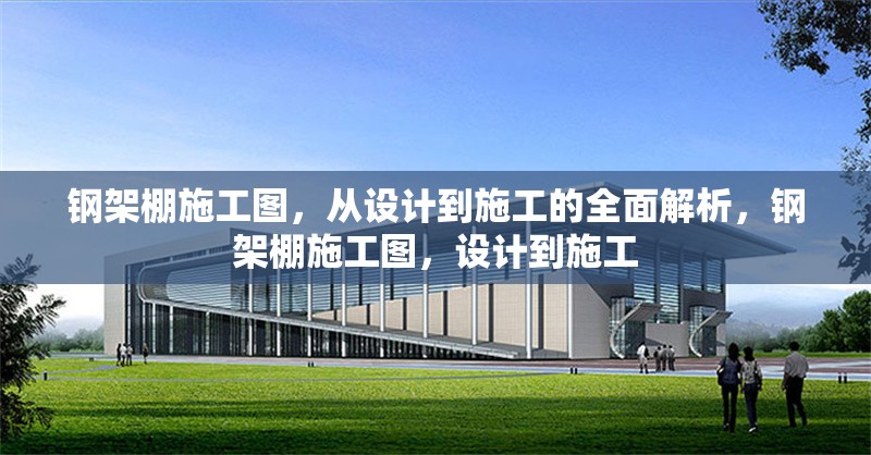 鋼架棚施工圖，從設(shè)計(jì)到施工的全面解析，鋼架棚施工圖，設(shè)計(jì)到施工 行業(yè)新聞