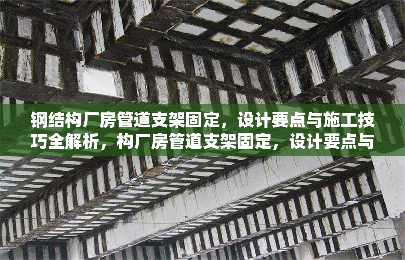 鋼結(jié)構(gòu)廠房管道支架固定，設(shè)計(jì)要點(diǎn)與施工技巧全解析，構(gòu)廠房管道支架固定，設(shè)計(jì)要點(diǎn)與施工 行業(yè)新聞