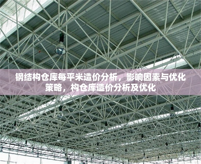 鋼結(jié)構(gòu)倉庫每平米造價(jià)分析，影響因素與優(yōu)化策略，構(gòu)倉庫造價(jià)分析及優(yōu)化