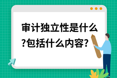 審計(jì)獨(dú)立性法規(guī)有哪些？審計(jì)獨(dú)立性相關(guān)法規(guī)解析 行業(yè)新聞 第2張
